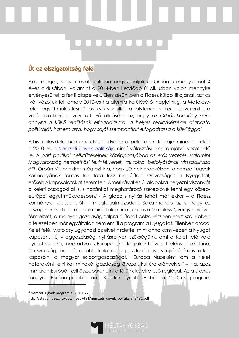 Elemzésünkben a Fidesz külpolitikájának azt az ívét vázoljuk fel, amely 2010-es hatalomra kerülésétől napjainkig, a Matolcsyféle együttműködésre törekvő vonaltól, a folytonos nemzeti szuverenitásra