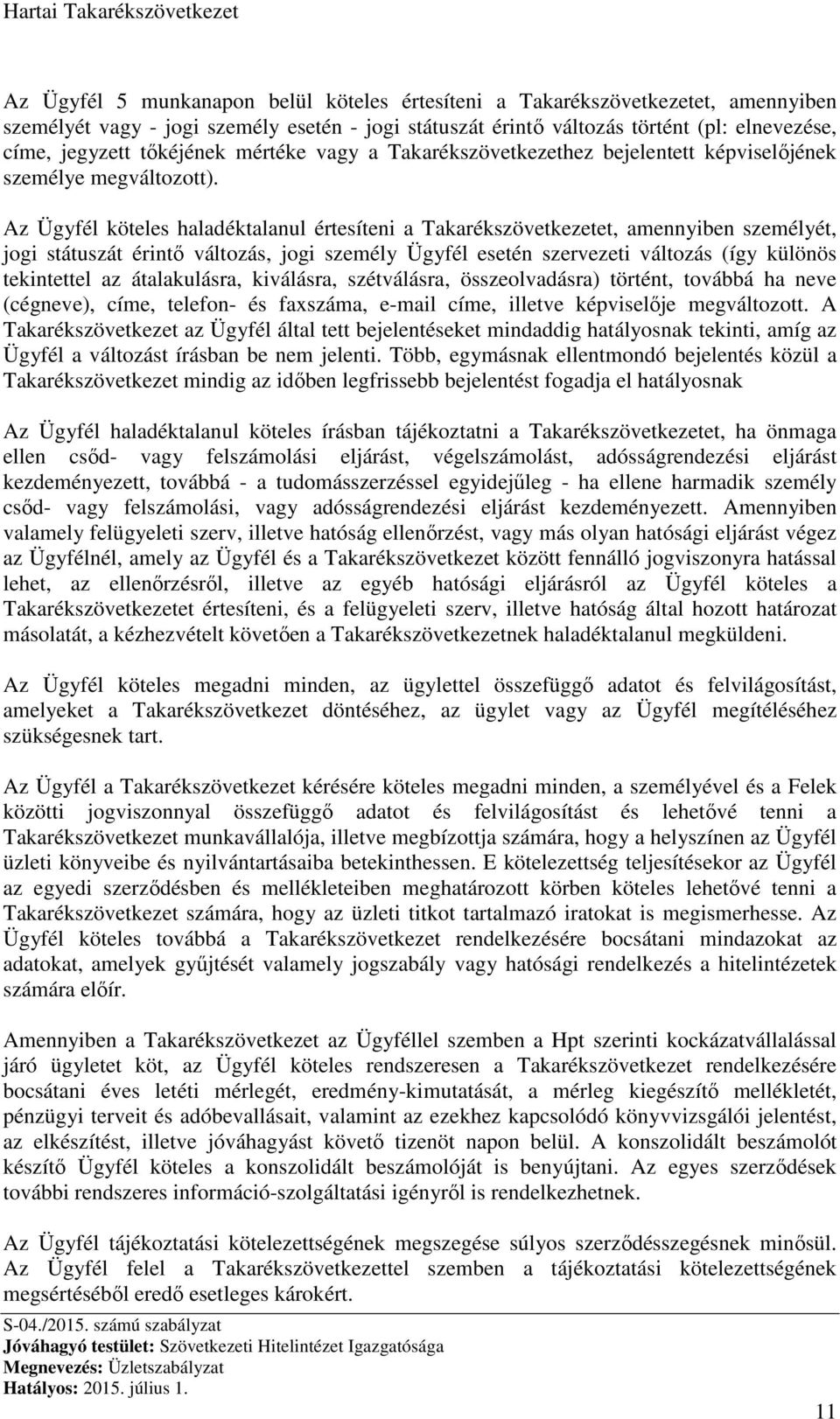 Az Ügyfél köteles haladéktalanul értesíteni a Takarékszövetkezetet, amennyiben személyét, jogi státuszát érintő változás, jogi személy Ügyfél esetén szervezeti változás (így különös tekintettel az