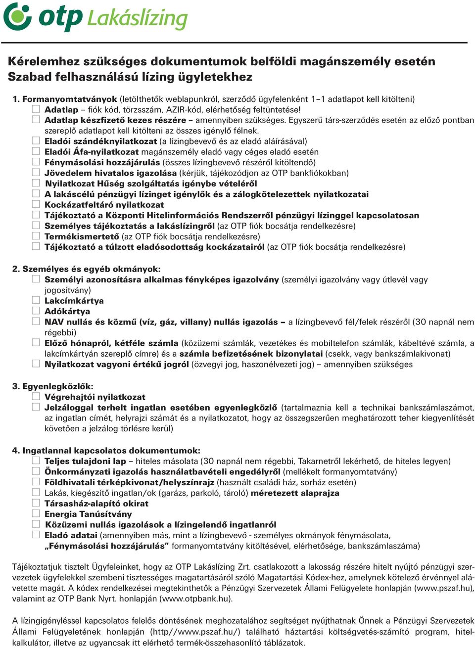 Adatlap készfizető kezes részére amennyiben szükséges. Egyszerű társ-szerződés esetén az előző pontban szereplő adatlapot kell kitölteni az összes igénylő félnek.