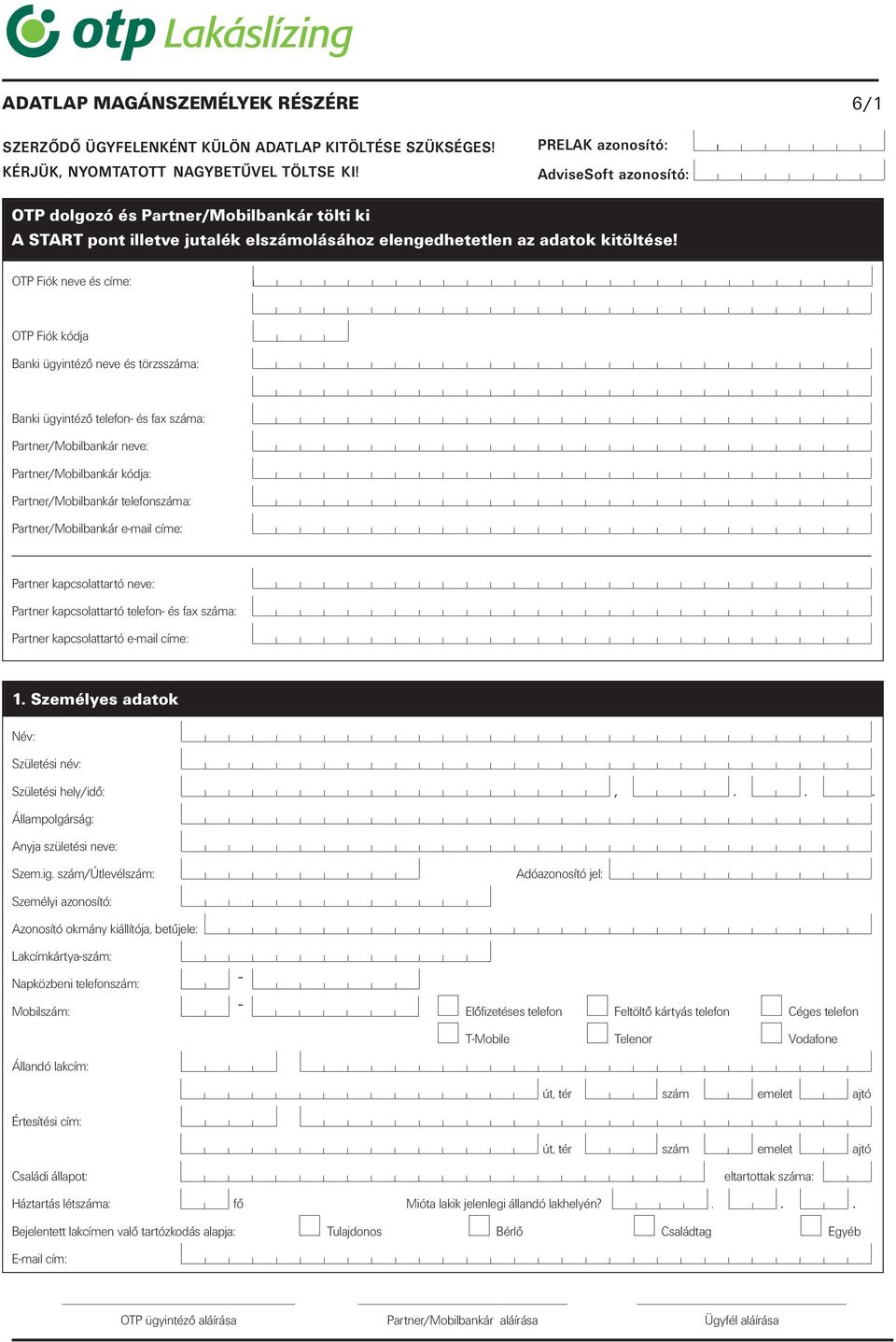 OTP Fiók neve és címe: OTP Fiók kódja Banki ügyintézô neve és törzsszáma: Banki ügyintézô telefon- és fax száma: Partner/Mobilbankár neve: Partner/Mobilbankár kódja: Partner/Mobilbankár telefonszáma:
