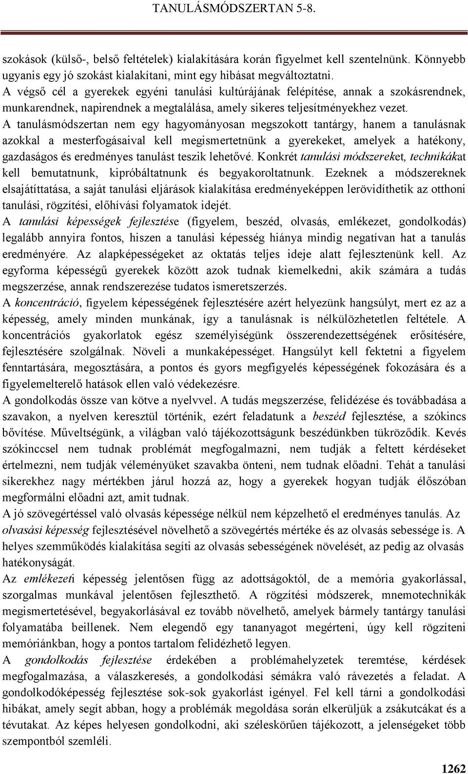 A tanulásmódszertan nem egy hagyományosan megszokott tantárgy, hanem a tanulásnak azokkal a mesterfogásaival kell megismertetnünk a gyerekeket, amelyek a hatékony, gazdaságos és eredményes tanulást