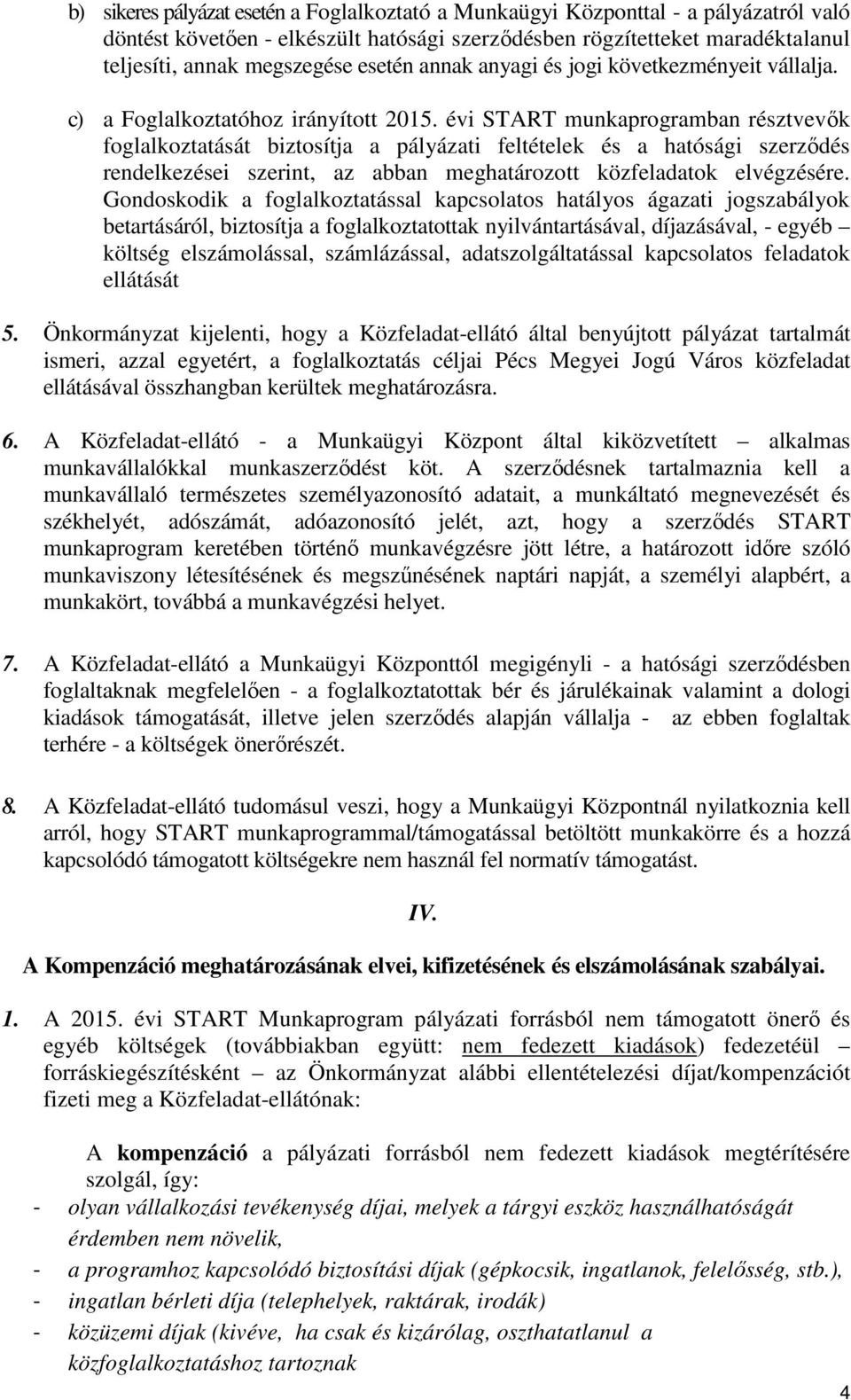 évi START munkaprogramban résztvevők foglalkoztatását biztosítja a pályázati feltételek és a hatósági szerződés rendelkezései szerint, az abban meghatározott közfeladatok elvégzésére.
