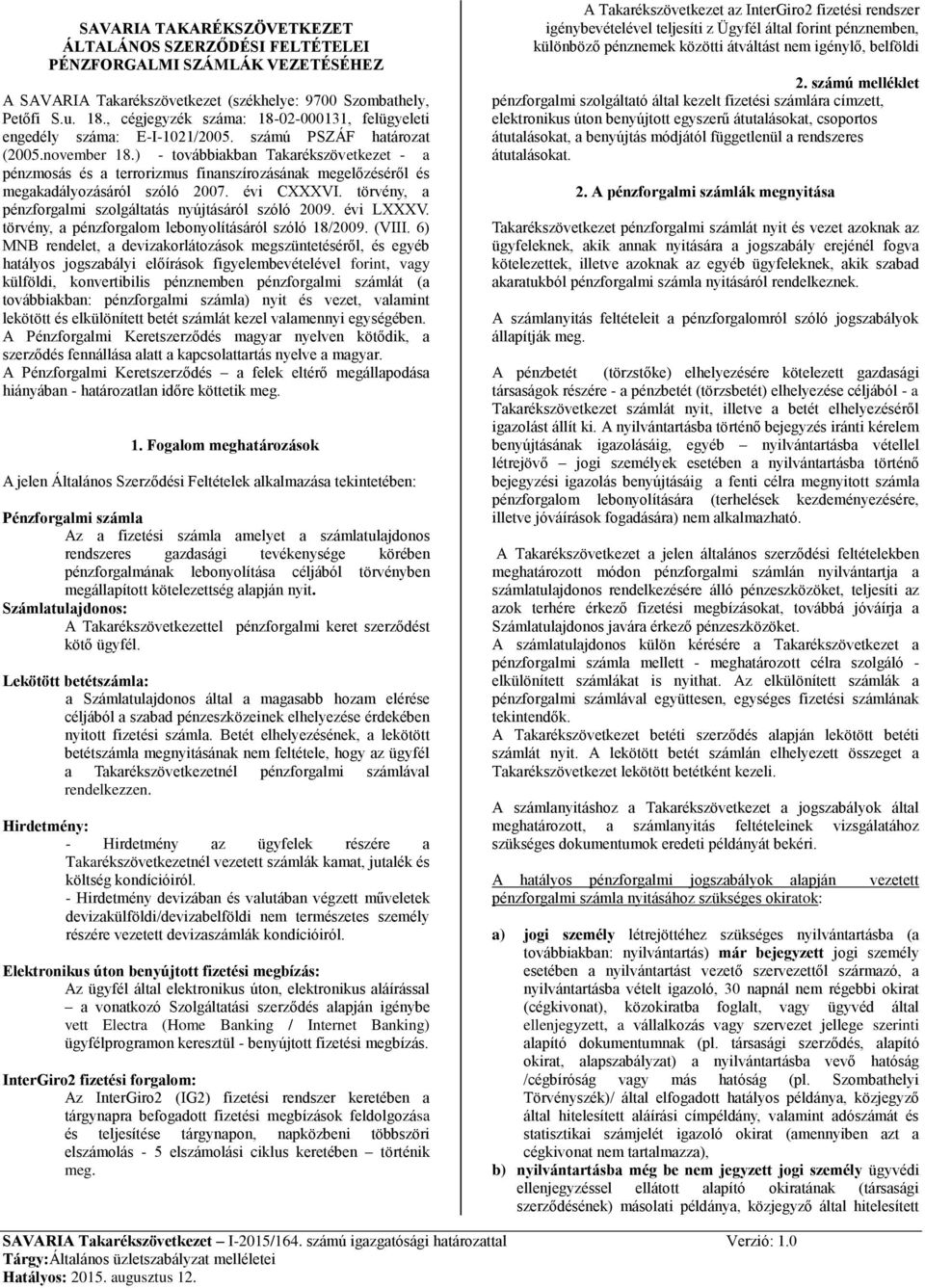 ) - továbbiakban Takarékszövetkezet - a pénzmosás és a terrorizmus finanszírozásának megelőzéséről és megakadályozásáról szóló 2007. évi CXXXVI.