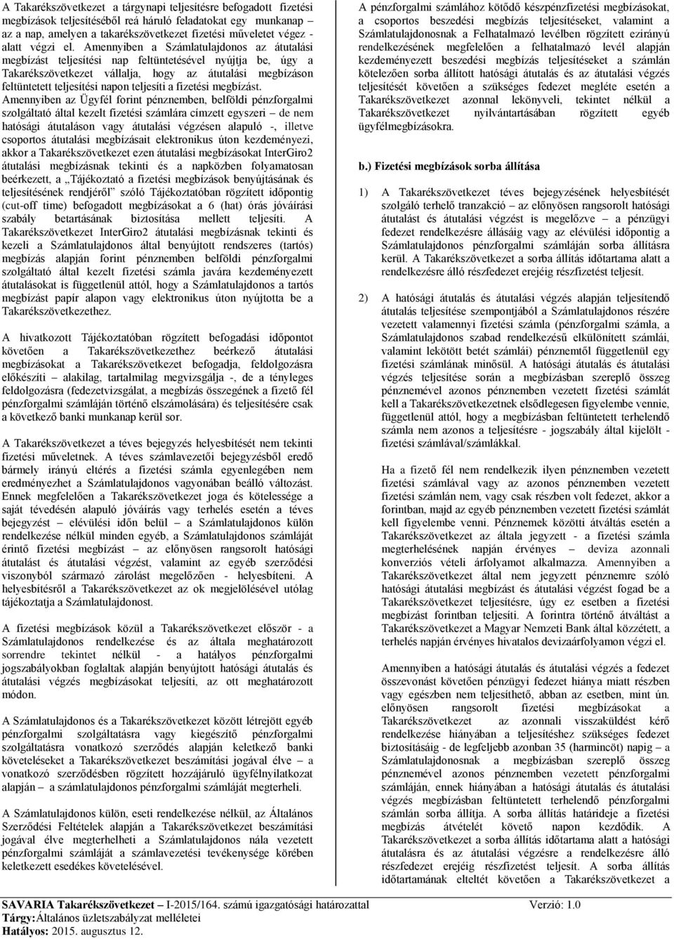 Amennyiben a Számlatulajdonos az átutalási megbízást teljesítési nap feltüntetésével nyújtja be, úgy a Takarékszövetkezet vállalja, hogy az átutalási megbízáson feltüntetett teljesítési napon