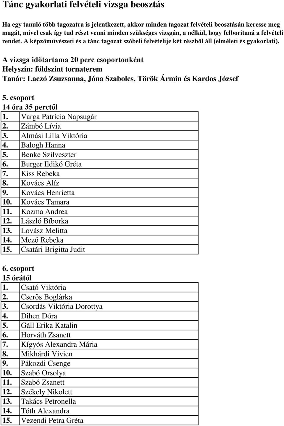 csoport 14 óra 35 perctől 1. Varga Patrícia Napsugár 2. Zámbó Lívia 3. Almási Lilla Viktória 4. Balogh Hanna 5. Benke Szilveszter 6. Burger Ildikó Gréta 7. Kiss Rebeka 8. Kovács Alíz 9.