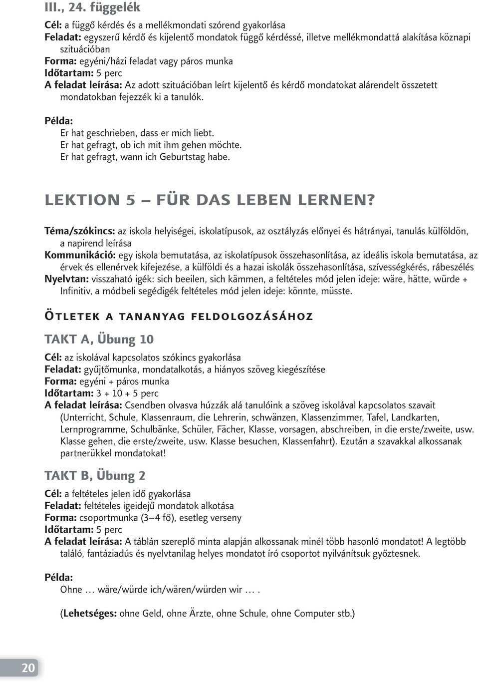 egyéni/házi feladat vagy páros munka A feladat leírása: Az adott szituációban leírt kijelentő és kérdő mondatokat alárendelt összetett mondatokban fejezzék ki a tanulók.