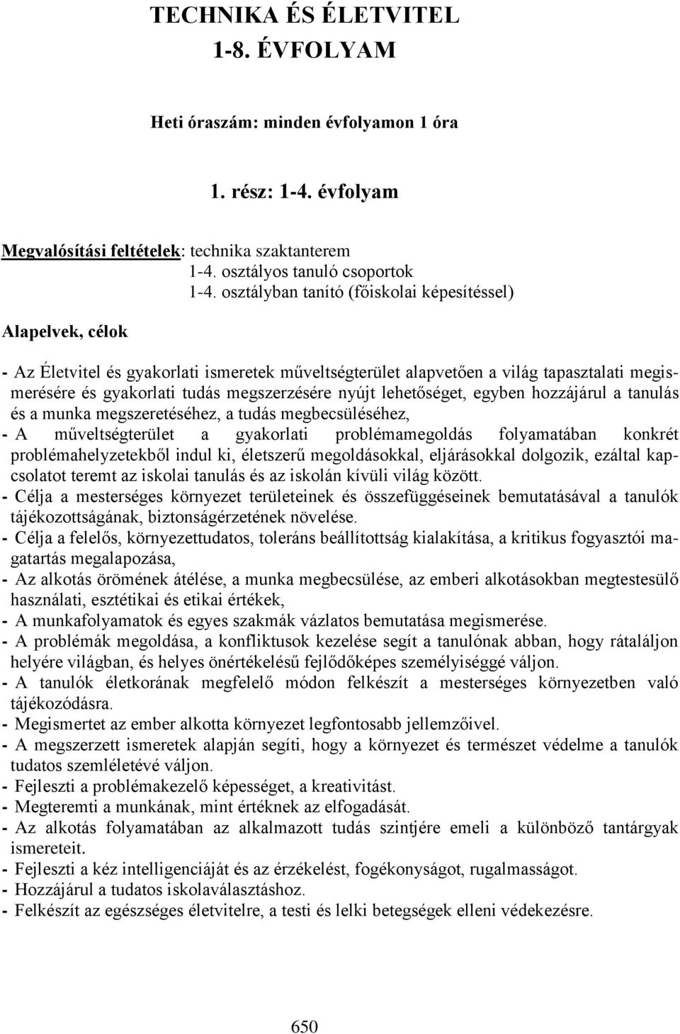 nyújt lehetőséget, egyben hozzájárul a tanulás és a munka megszeretéséhez, a tudás megbecsüléséhez, - A műveltségterület a gyakorlati problémamegoldás folyamatában konkrét problémahelyzetekből indul