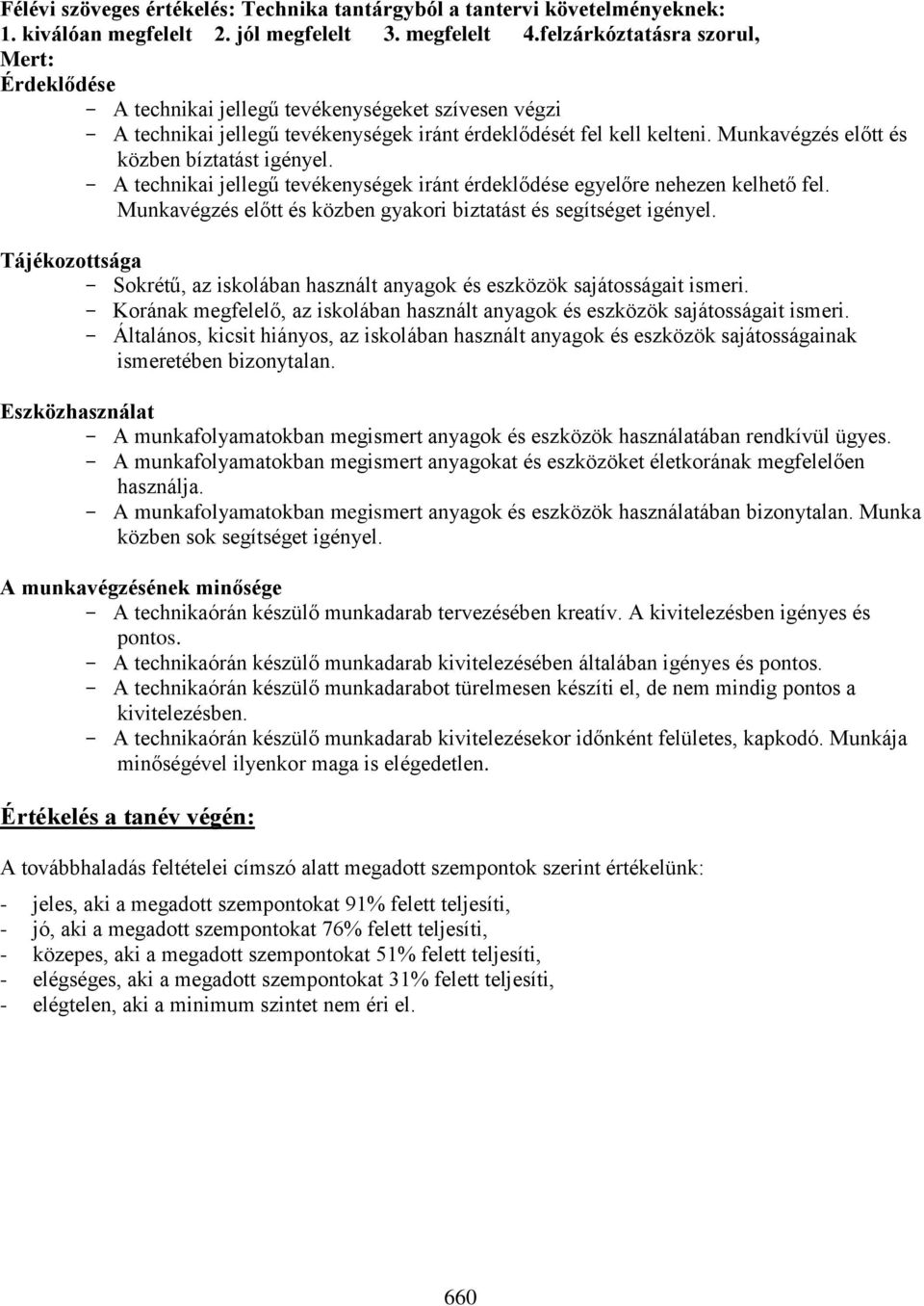 Munkavégzés előtt és közben bíztatást igényel. - A technikai jellegű tevékenységek iránt érdeklődése egyelőre nehezen kelhető fel. Munkavégzés előtt és közben gyakori biztatást és segítséget igényel.