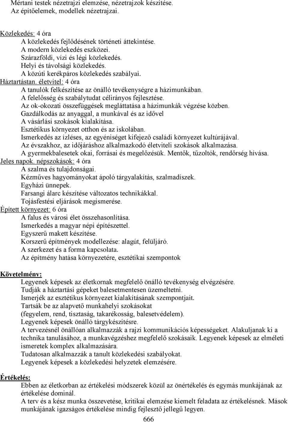 életvitel: 4 óra A tanulók felkészítése az önálló tevékenységre a házimunkában. A felelősség és szabálytudat célirányos fejlesztése.