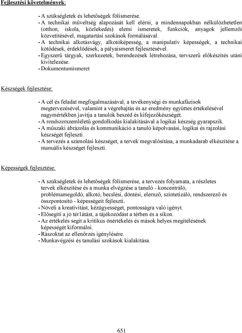 formálásával. - A technikai alkotásvágy, alkotóképesség, a manipulatív képességek, a technikai kötődések, érdeklődések, a pályaismeret fejlesztésével.