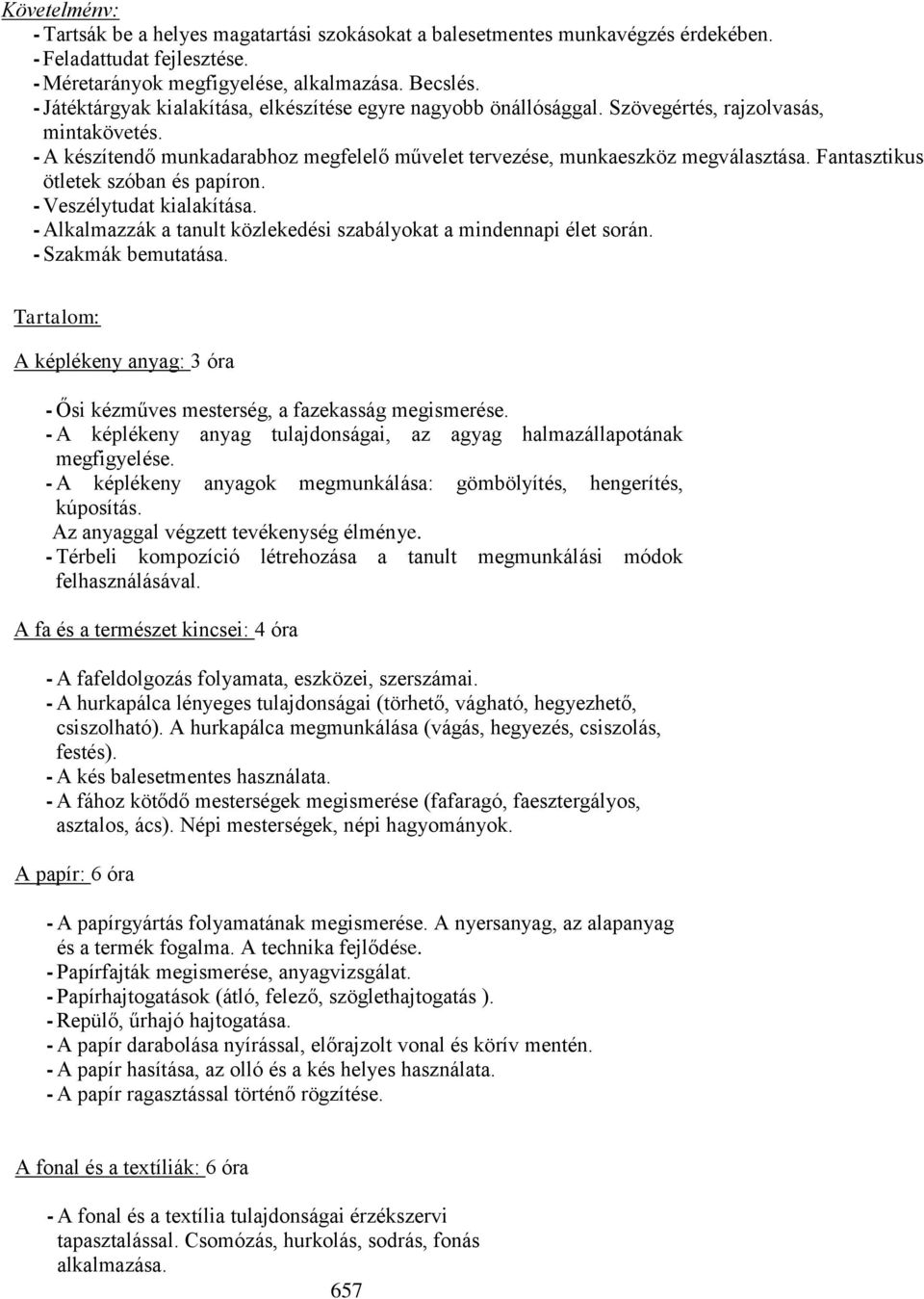 Fantasztikus ötletek szóban és papíron. - Veszélytudat kialakítása. - Alkalmazzák a tanult közlekedési szabályokat a mindennapi élet során. - Szakmák bemutatása.