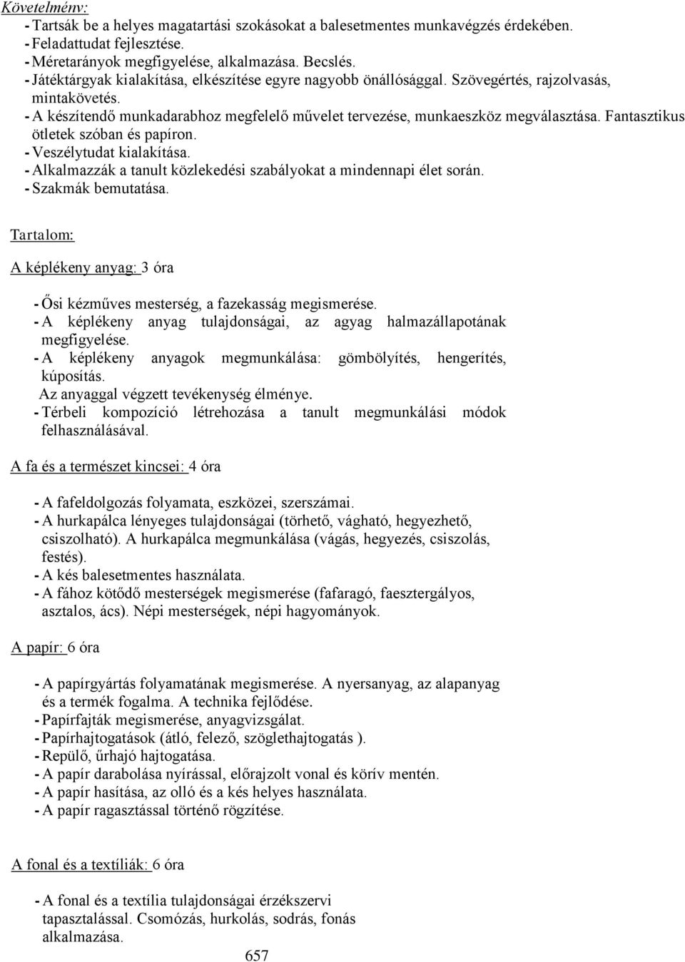 Fantasztikus ötletek szóban és papíron. - Veszélytudat kialakítása. - Alkalmazzák a tanult közlekedési szabályokat a mindennapi élet során. - Szakmák bemutatása.