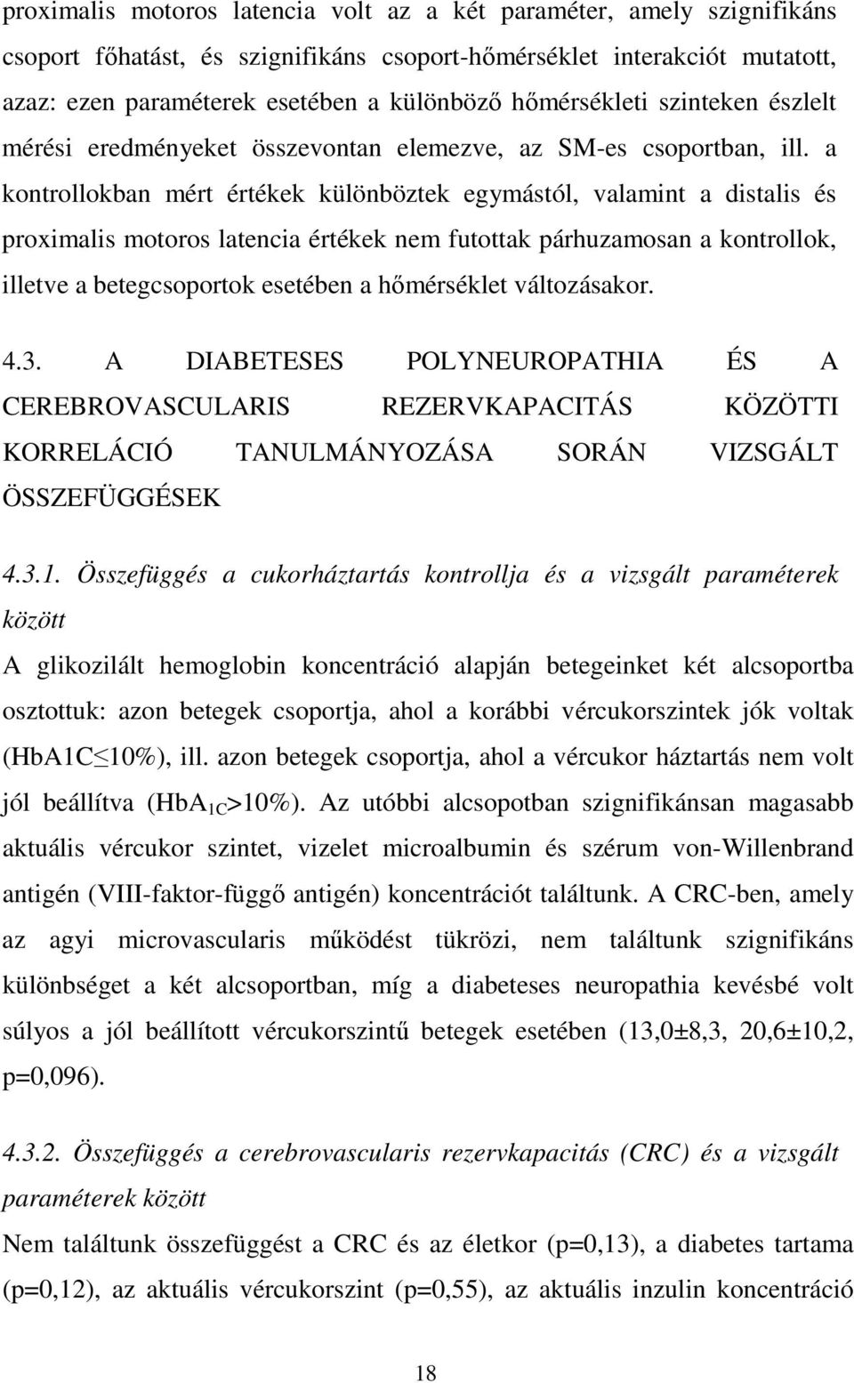 a kontrollokban mért értékek különböztek egymástól, valamint a distalis és proximalis motoros latencia értékek nem futottak párhuzamosan a kontrollok, illetve a betegcsoportok esetében a hımérséklet