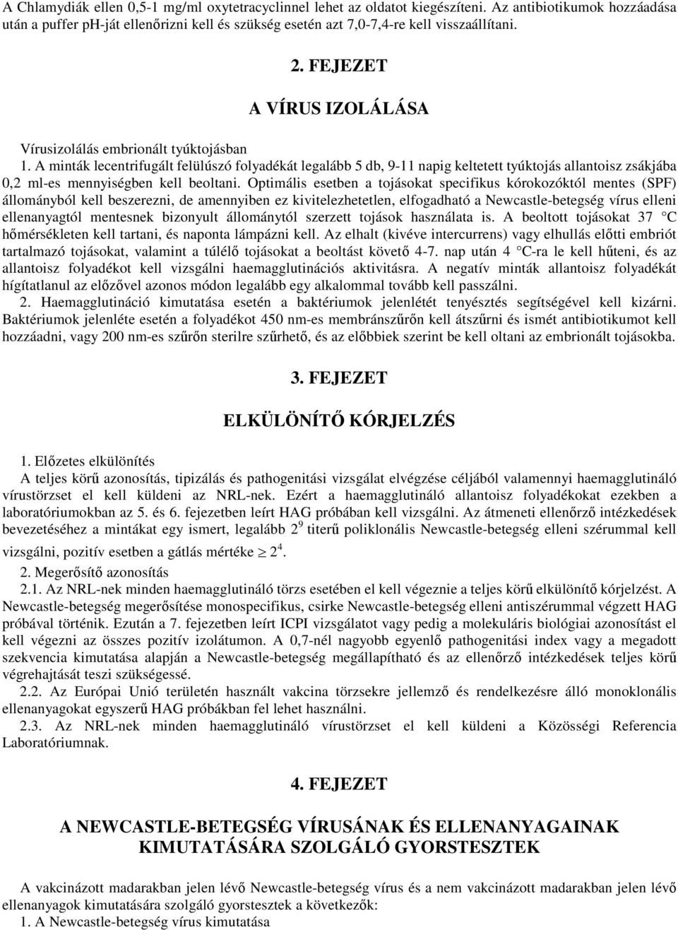 A minták lecentrifugált felülúszó folyadékát legalább 5 db, 9-11 napig keltetett tyúktojás allantoisz zsákjába 0,2 ml-es mennyiségben kell beoltani.