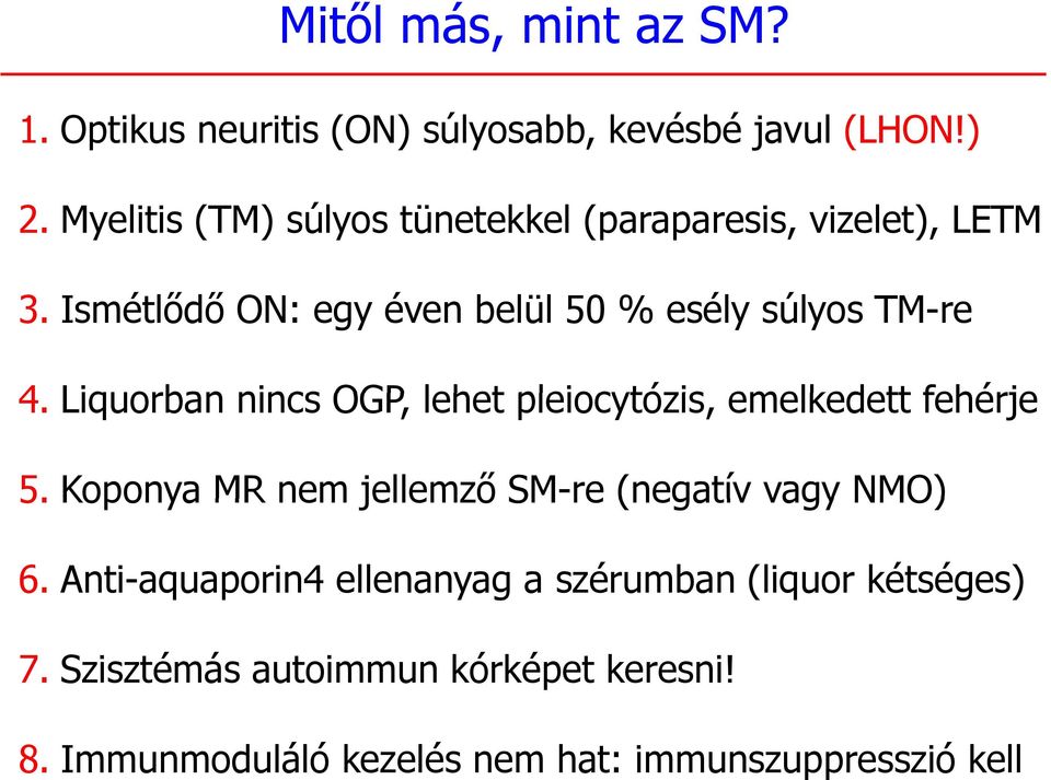 Liquorban nincs OGP, lehet pleiocytózis, emelkedett fehérje 5. Koponya MR nem jellemző SM-re (negatív vagy NMO) 6.