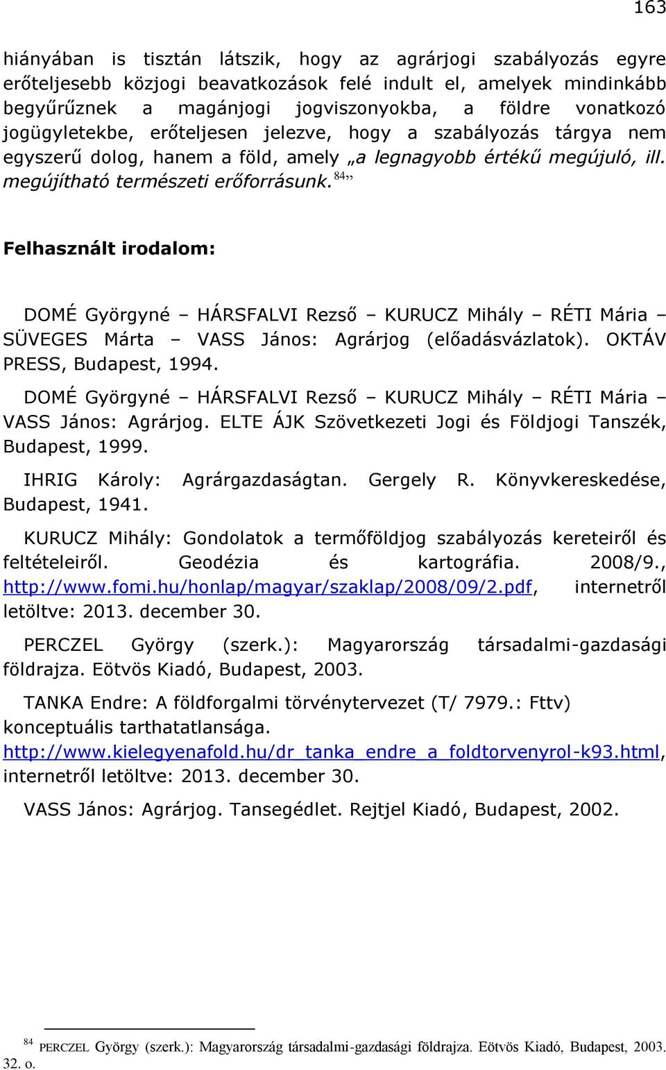84 Felhasznált irodalom: DOMÉ Györgyné HÁRSFALVI Rezső KURUCZ Mihály RÉTI Mária SÜVEGES Márta VASS János: Agrárjog (előadásvázlatok). OKTÁV PRESS, Budapest, 1994.