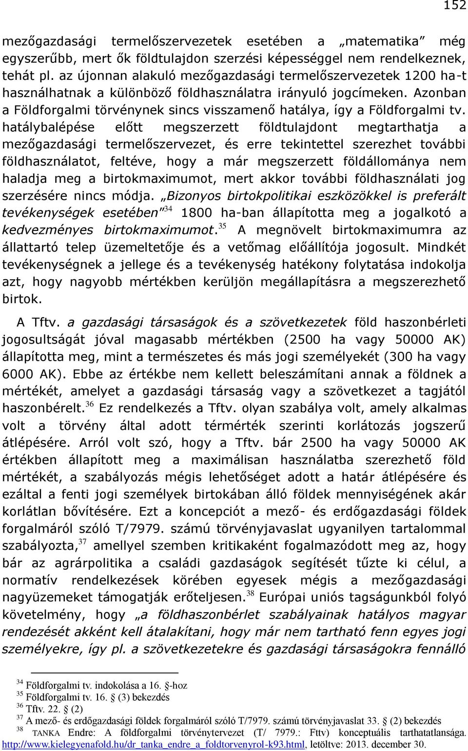 Azonban a Földforgalmi törvénynek sincs visszamenő hatálya, így a Földforgalmi tv.