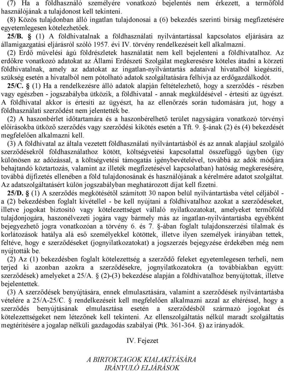 (1) A földhivatalnak a földhasználati nyilvántartással kapcsolatos eljárására az államigazgatási eljárásról szóló 1957. évi IV. törvény rendelkezéseit kell alkalmazni.