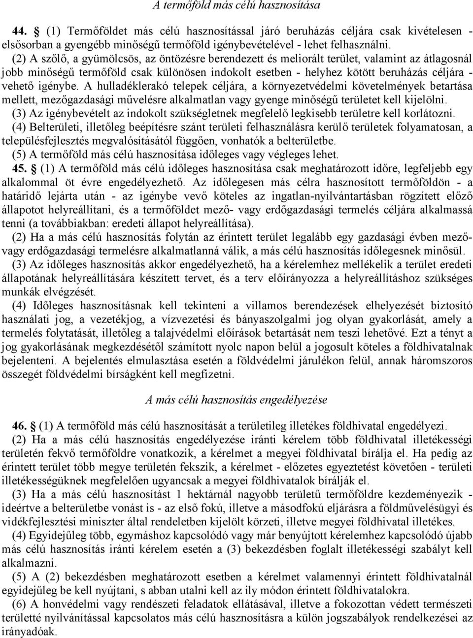 igénybe. A hulladéklerakó telepek céljára, a környezetvédelmi követelmények betartása mellett, mezőgazdasági művelésre alkalmatlan vagy gyenge minőségű területet kell kijelölni.