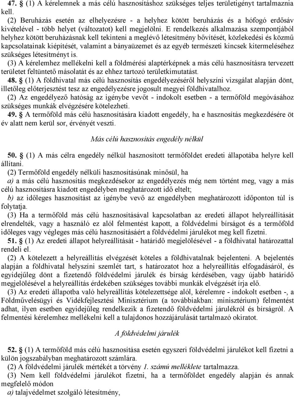 E rendelkezés alkalmazása szempontjából helyhez kötött beruházásnak kell tekinteni a meglévő létesítmény bővítését, közlekedési és közmű kapcsolatainak kiépítését, valamint a bányaüzemet és az egyéb