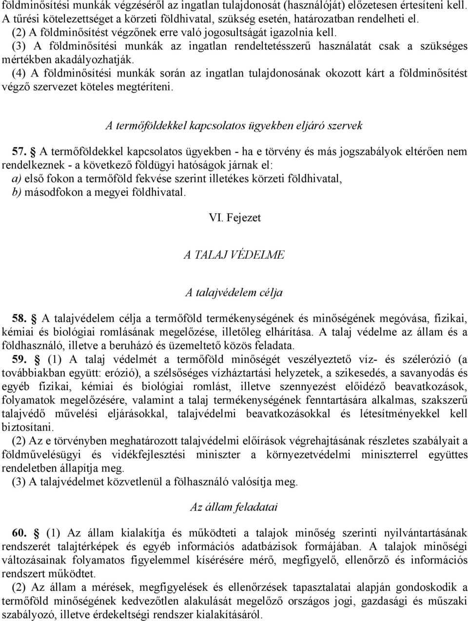 (4) A földminősítési munkák során az ingatlan tulajdonosának okozott kárt a földminősítést végző szervezet köteles megtéríteni. A termőföldekkel kapcsolatos ügyekben eljáró szervek 57.