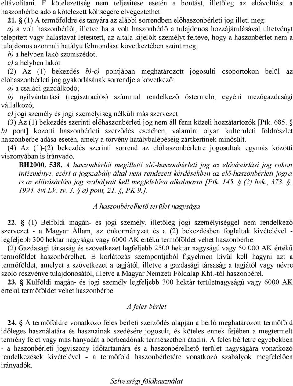 halastavat létesített, az általa kijelölt személyt feltéve, hogy a haszonbérlet nem a tulajdonos azonnali hatályú felmondása következtében szűnt meg; b) a helyben lakó szomszédot; c) a helyben lakót.