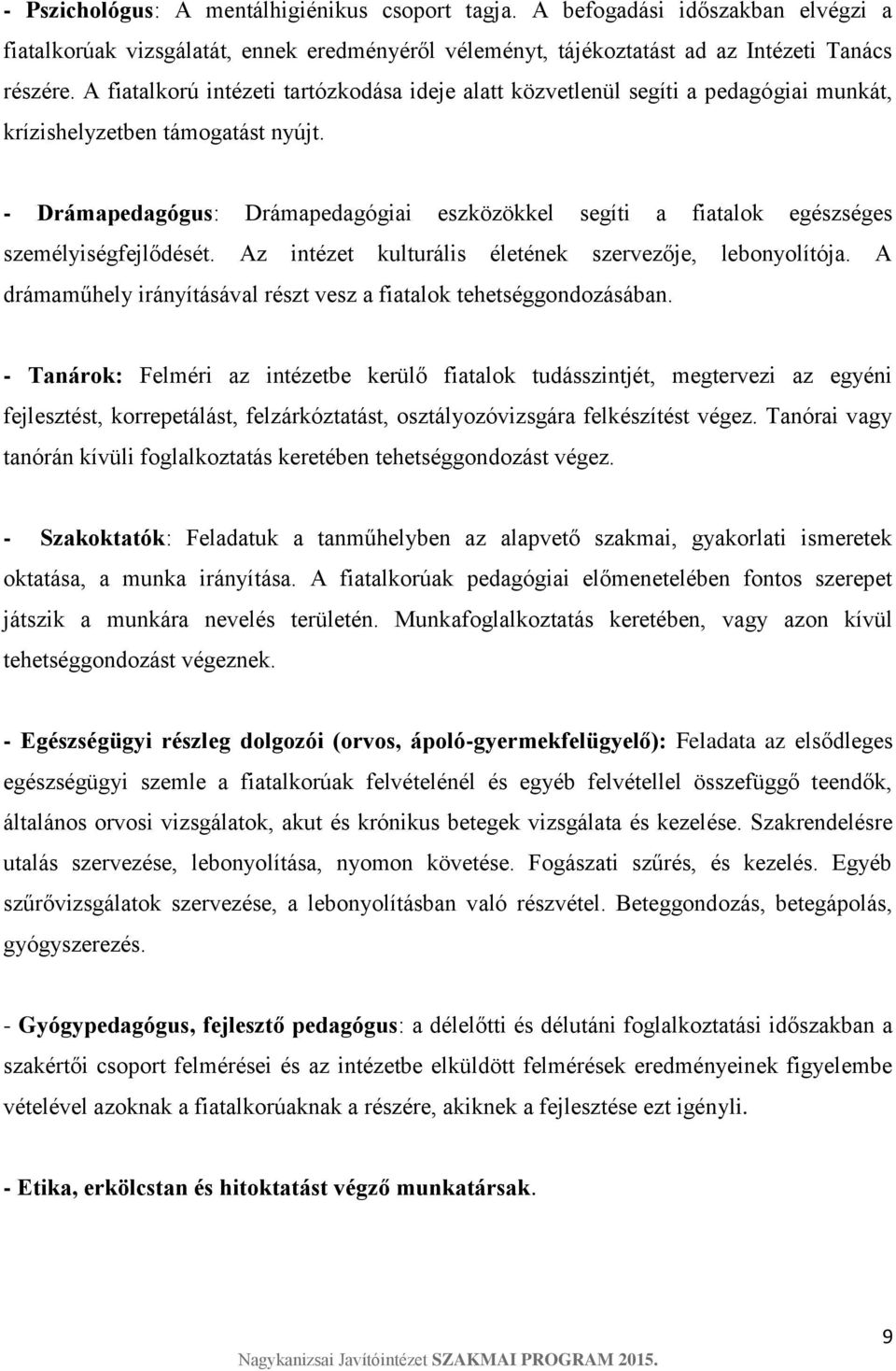 - Drámapedagógus: Drámapedagógiai eszközökkel segíti a fiatalok egészséges személyiségfejlődését. Az intézet kulturális életének szervezője, lebonyolítója.