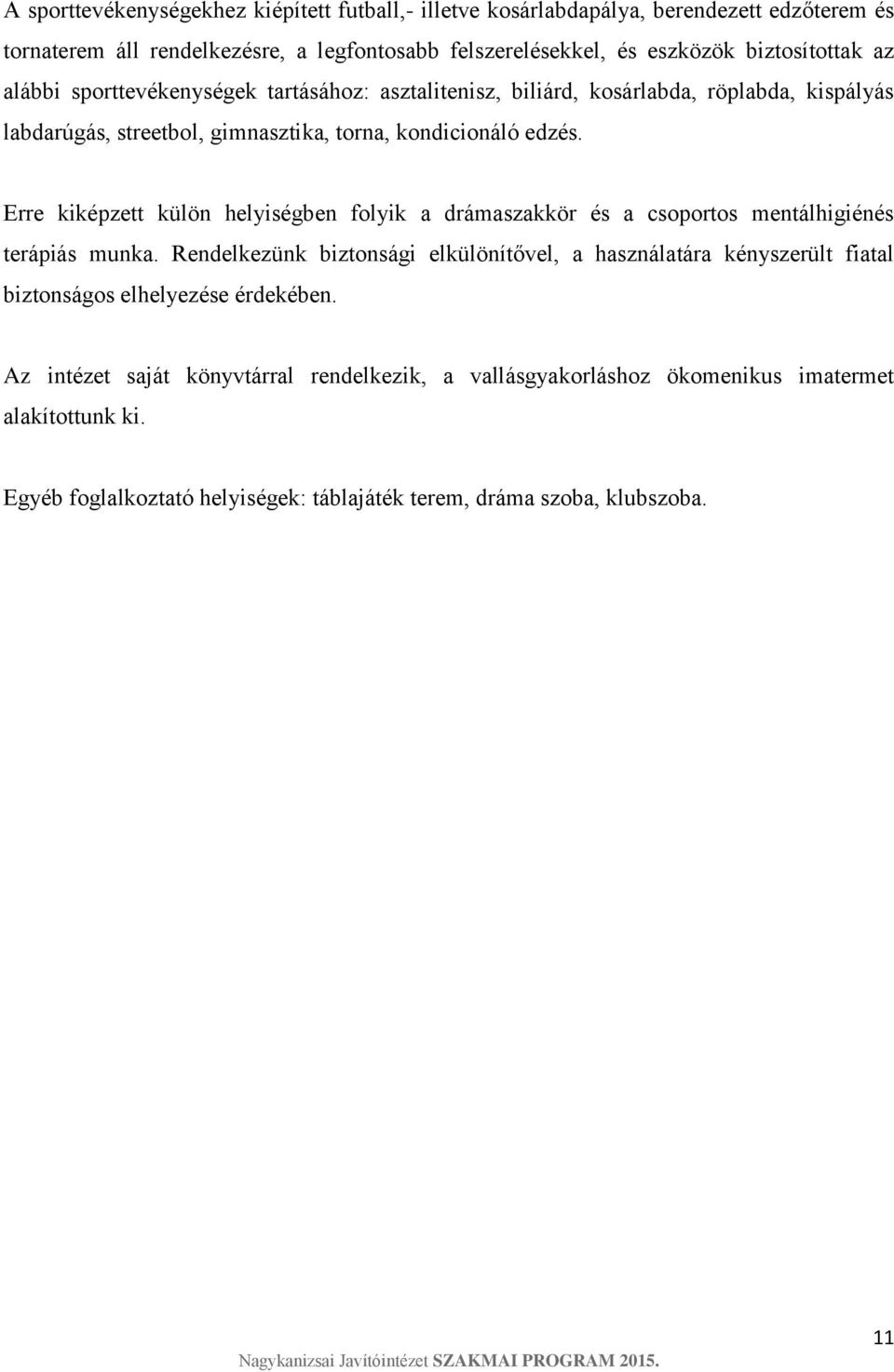 Erre kiképzett külön helyiségben folyik a drámaszakkör és a csoportos mentálhigiénés terápiás munka.