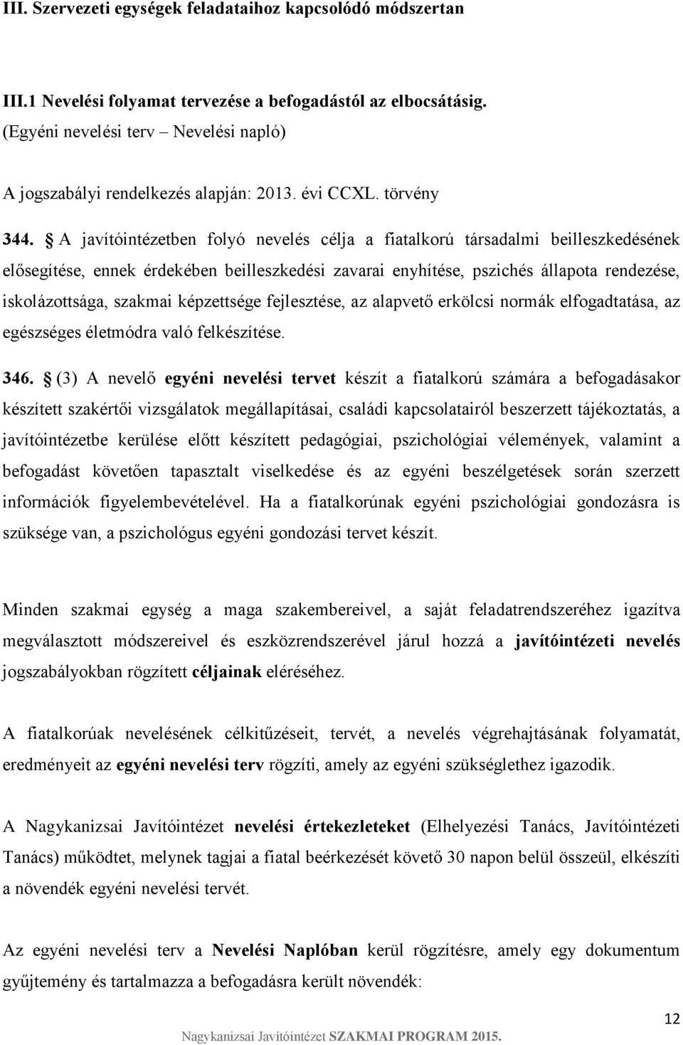 A javítóintézetben folyó nevelés célja a fiatalkorú társadalmi beilleszkedésének elősegítése, ennek érdekében beilleszkedési zavarai enyhítése, pszichés állapota rendezése, iskolázottsága, szakmai