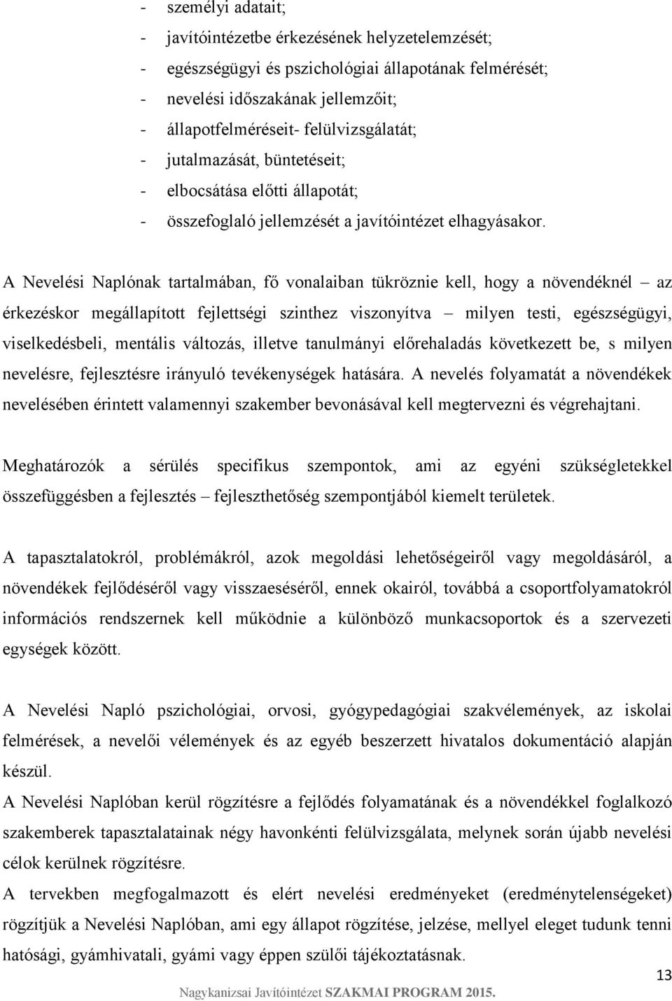 A Nevelési Naplónak tartalmában, fő vonalaiban tükröznie kell, hogy a növendéknél az érkezéskor megállapított fejlettségi szinthez viszonyítva milyen testi, egészségügyi, viselkedésbeli, mentális