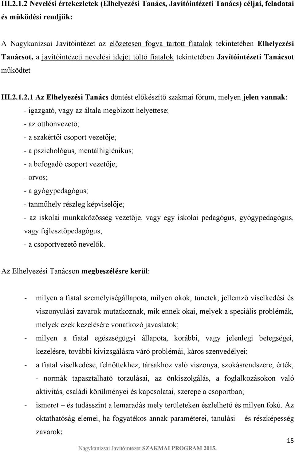 Tanácsot, a javítóintézeti nevelési idejét töltő fiatalok tekintetében Javítóintézeti Tanácsot működtet 2.