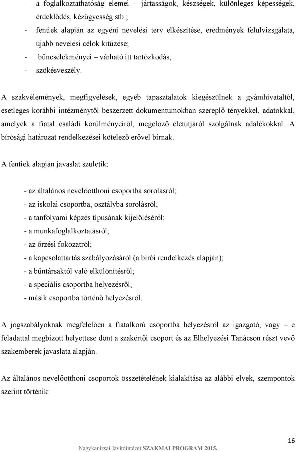 A szakvélemények, megfigyelések, egyéb tapasztalatok kiegészülnek a gyámhivataltól, esetleges korábbi intézménytől beszerzett dokumentumokban szereplő tényekkel, adatokkal, amelyek a fiatal családi