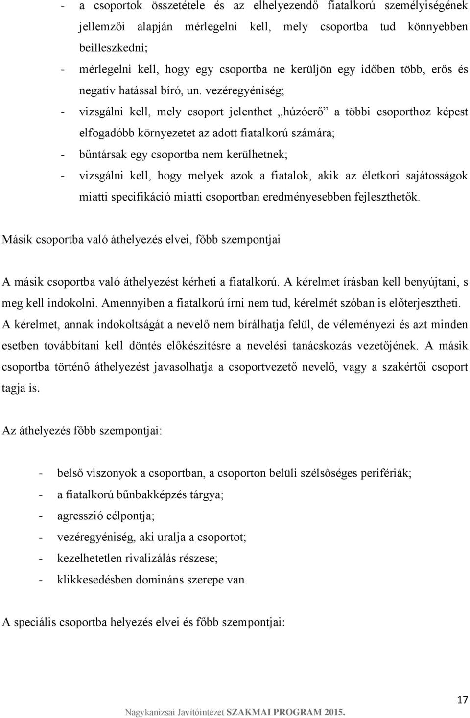 vezéregyéniség; - vizsgálni kell, mely csoport jelenthet húzóerő a többi csoporthoz képest elfogadóbb környezetet az adott fiatalkorú számára; - bűntársak egy csoportba nem kerülhetnek; - vizsgálni