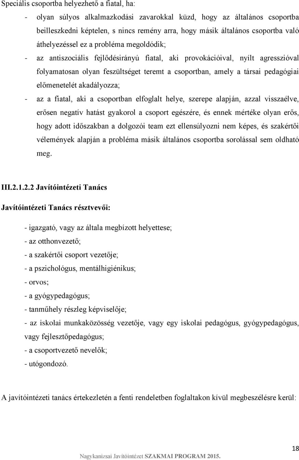 pedagógiai előmenetelét akadályozza; - az a fiatal, aki a csoportban elfoglalt helye, szerepe alapján, azzal visszaélve, erősen negatív hatást gyakorol a csoport egészére, és ennek mértéke olyan