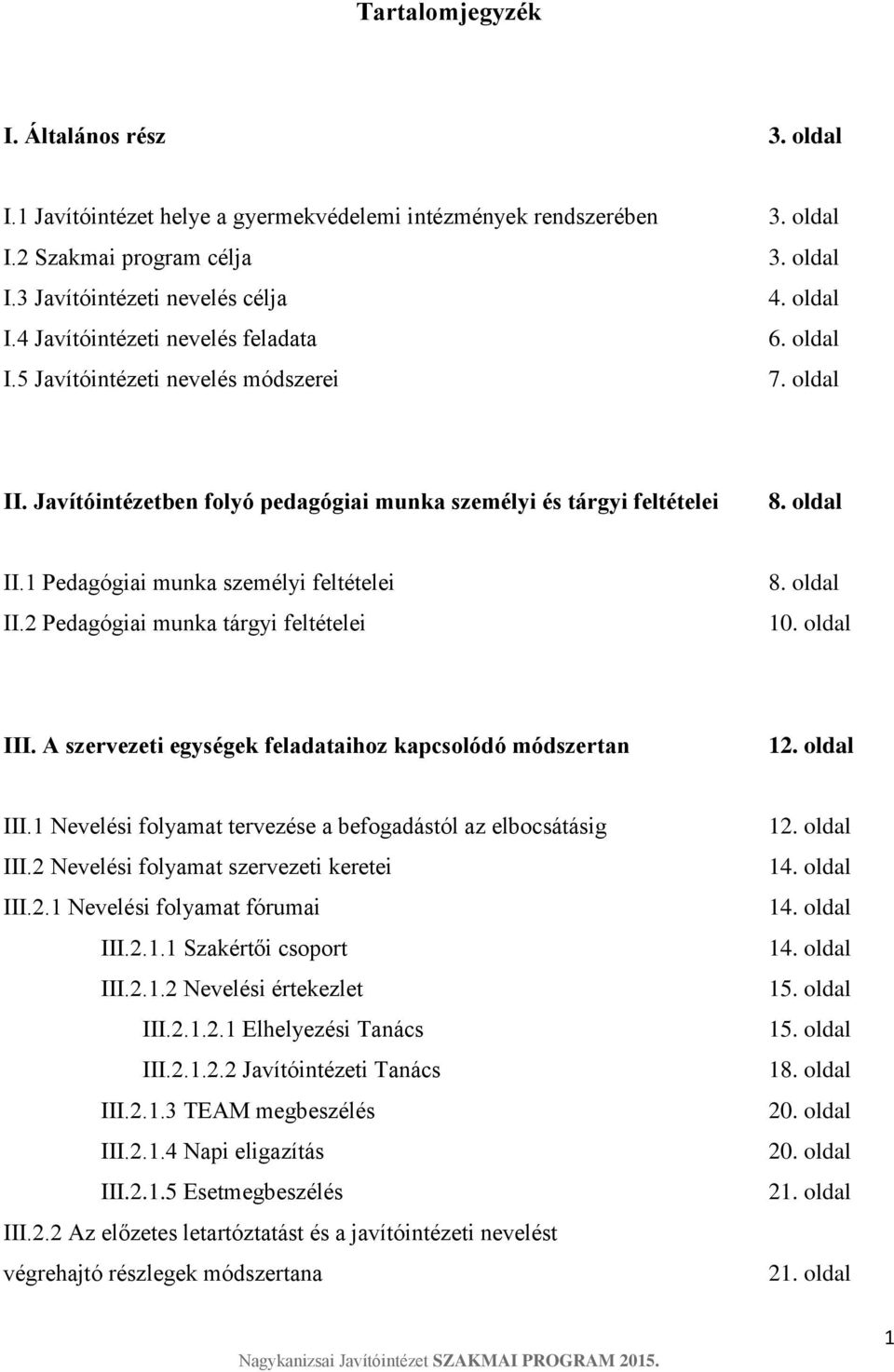 2 Pedagógiai munka tárgyi feltételei 8. oldal 10. oldal III. A szervezeti egységek feladataihoz kapcsolódó módszertan 12. oldal III.1 Nevelési folyamat tervezése a befogadástól az elbocsátásig III.