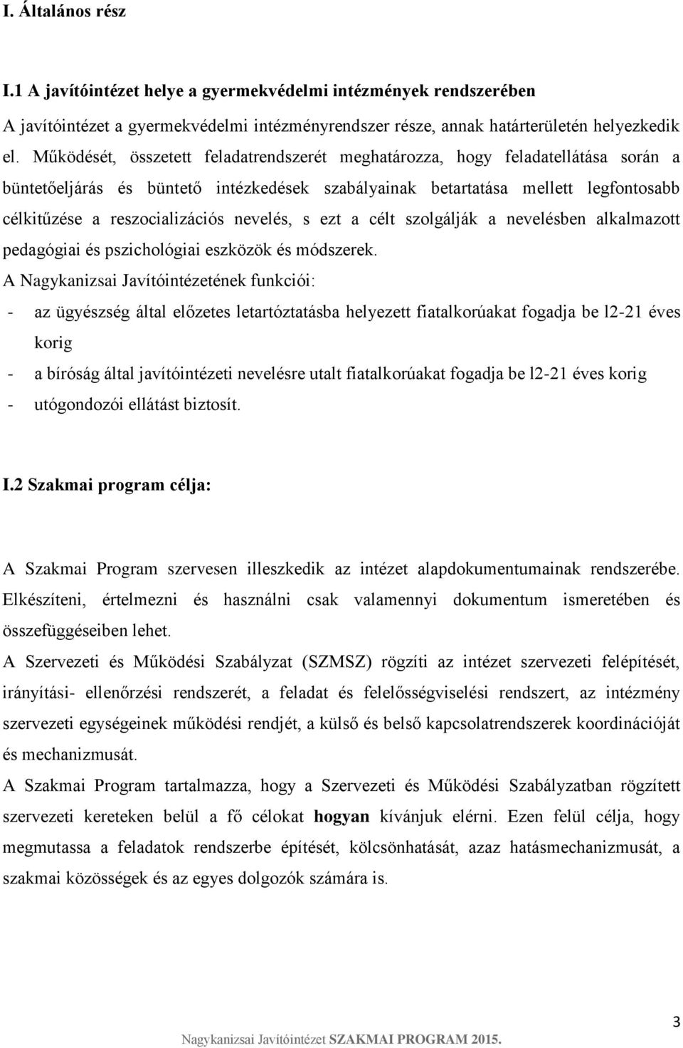 nevelés, s ezt a célt szolgálják a nevelésben alkalmazott pedagógiai és pszichológiai eszközök és módszerek.