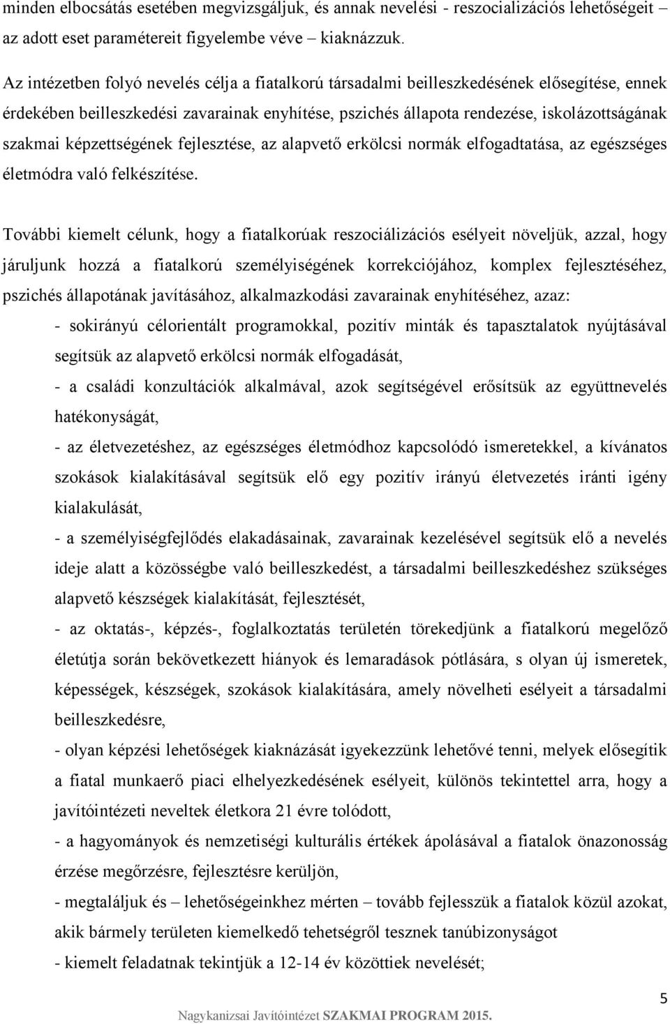 képzettségének fejlesztése, az alapvető erkölcsi normák elfogadtatása, az egészséges életmódra való felkészítése.