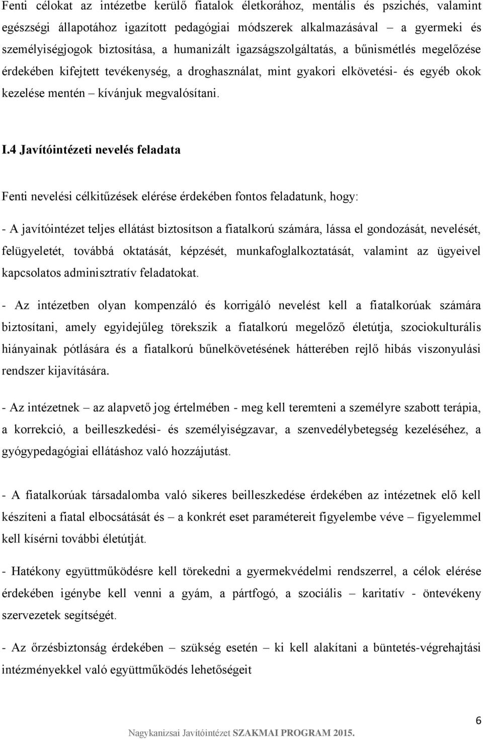4 Javítóintézeti nevelés feladata Fenti nevelési célkitűzések elérése érdekében fontos feladatunk, hogy: - A javítóintézet teljes ellátást biztosítson a fiatalkorú számára, lássa el gondozását,