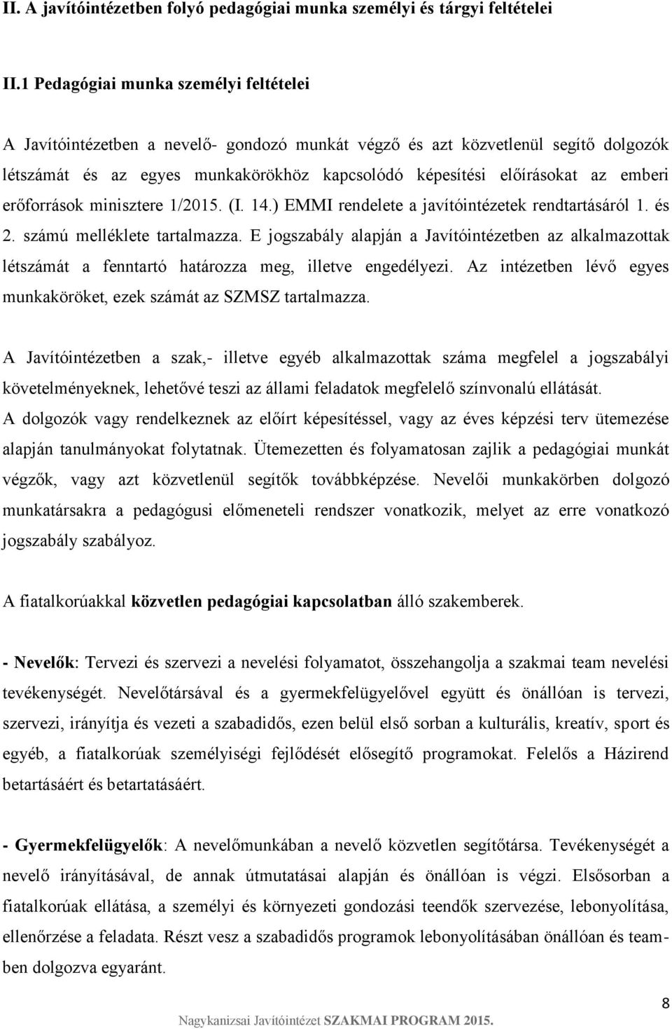 emberi erőforrások minisztere 1/2015. (I. 14.) EMMI rendelete a javítóintézetek rendtartásáról 1. és 2. számú melléklete tartalmazza.