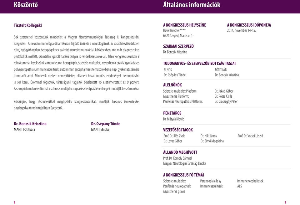 A korábbi évtizedekben ritka, gyógyíthatatlan betegségeknek számító neuroimmunológiai kórképekben, ma már diagnosztikus protokollok mellett, számtalan igazolt hatású terápia is rendelkezésünkre áll.