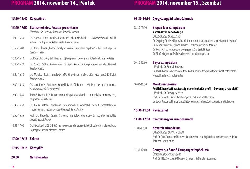 Köves Ágnes: Longitudinaly extensive transverse myelitis két eset kapcsán Esetismertetés 16:00-16:10 Dr.