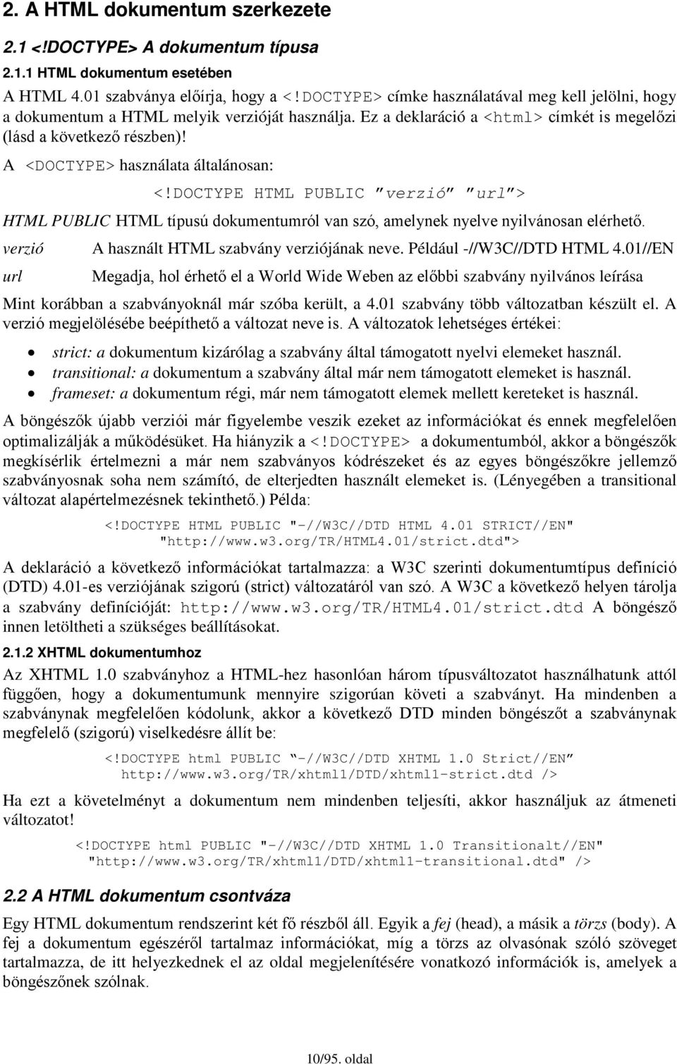 A <DOCTYPE> használata általánosan: <!DOCTYPE HTML PUBLIC verzió url > HTML PUBLIC HTML típusú dokumentumról van szó, amelynek nyelve nyilvánosan elérhető.