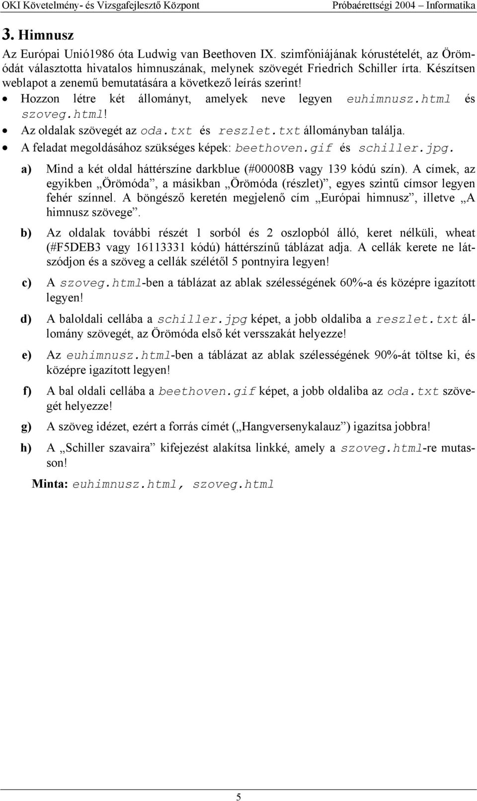 Hozzon létre két állományt, amelyek neve legyen euhimnusz.html és szoveg.html! Az oldalak szövegét az oda.txt és reszlet.txt állományban találja. A feladat megoldásához szükséges képek: beethoven.