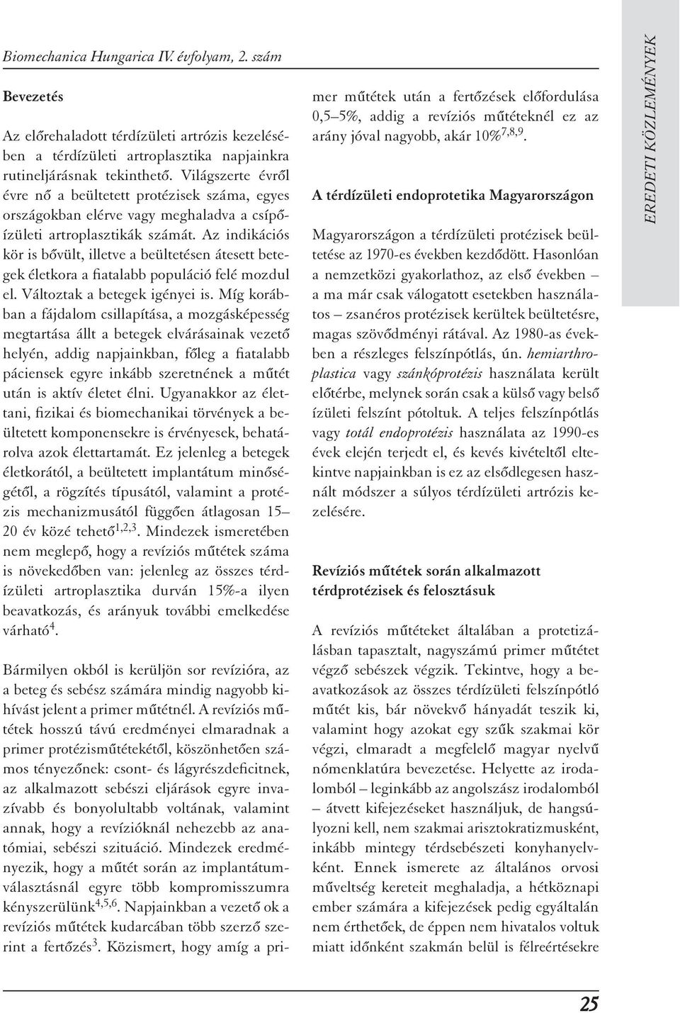 Az indikációs kör is b vült, illetve a beültetésen átesett betegek életkora a fiatalabb populáció felé mozdul el. Változtak a betegek igényei is.