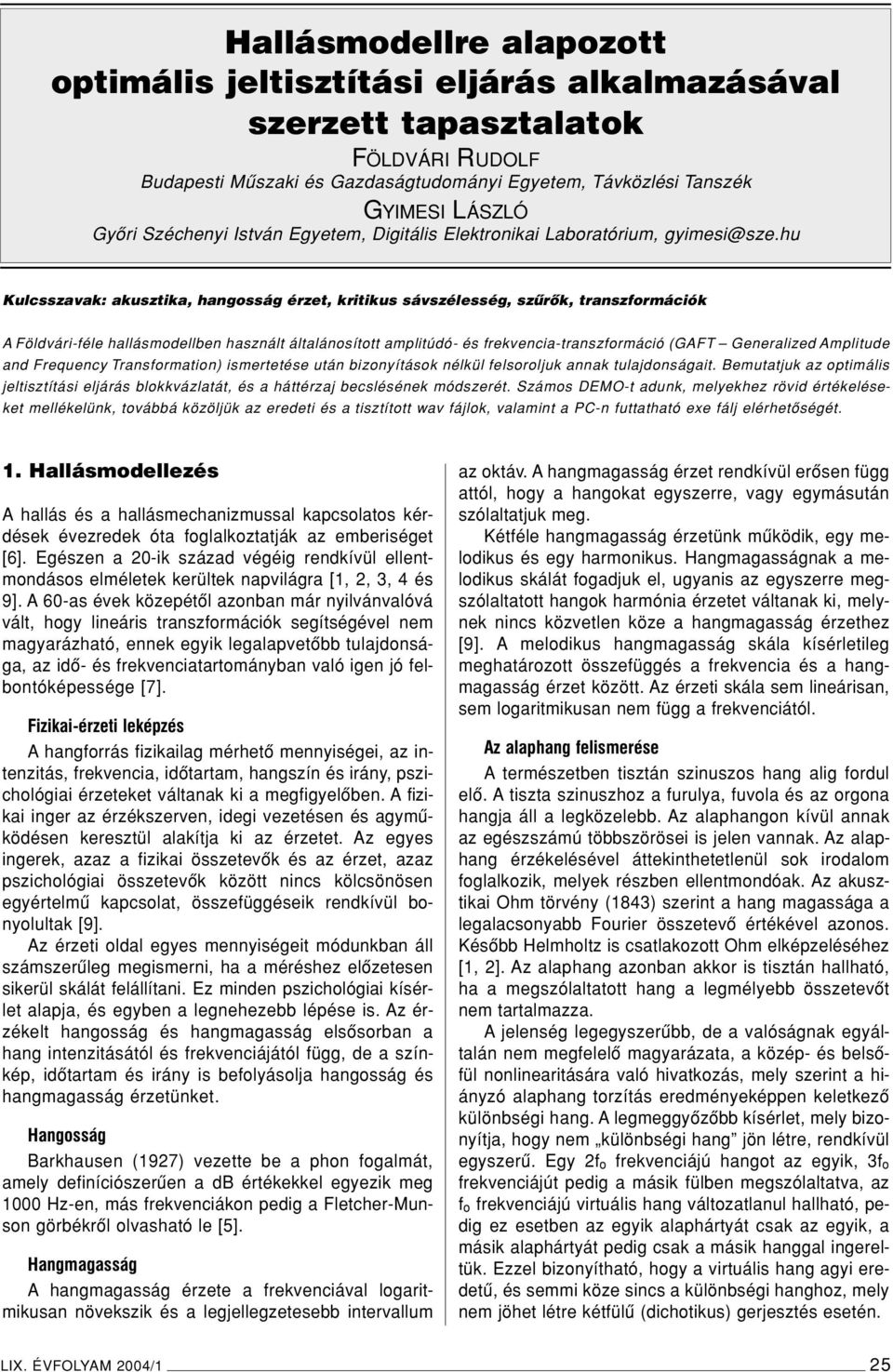 hu Kulcsszavak: akusztika, hangosság érzet, kritikus sávszélesség, szûrôk, transzformációk A Földvári-féle hallásmodellben használt általánosított amplitúdó- és frekvencia-transzformáció (GAFT