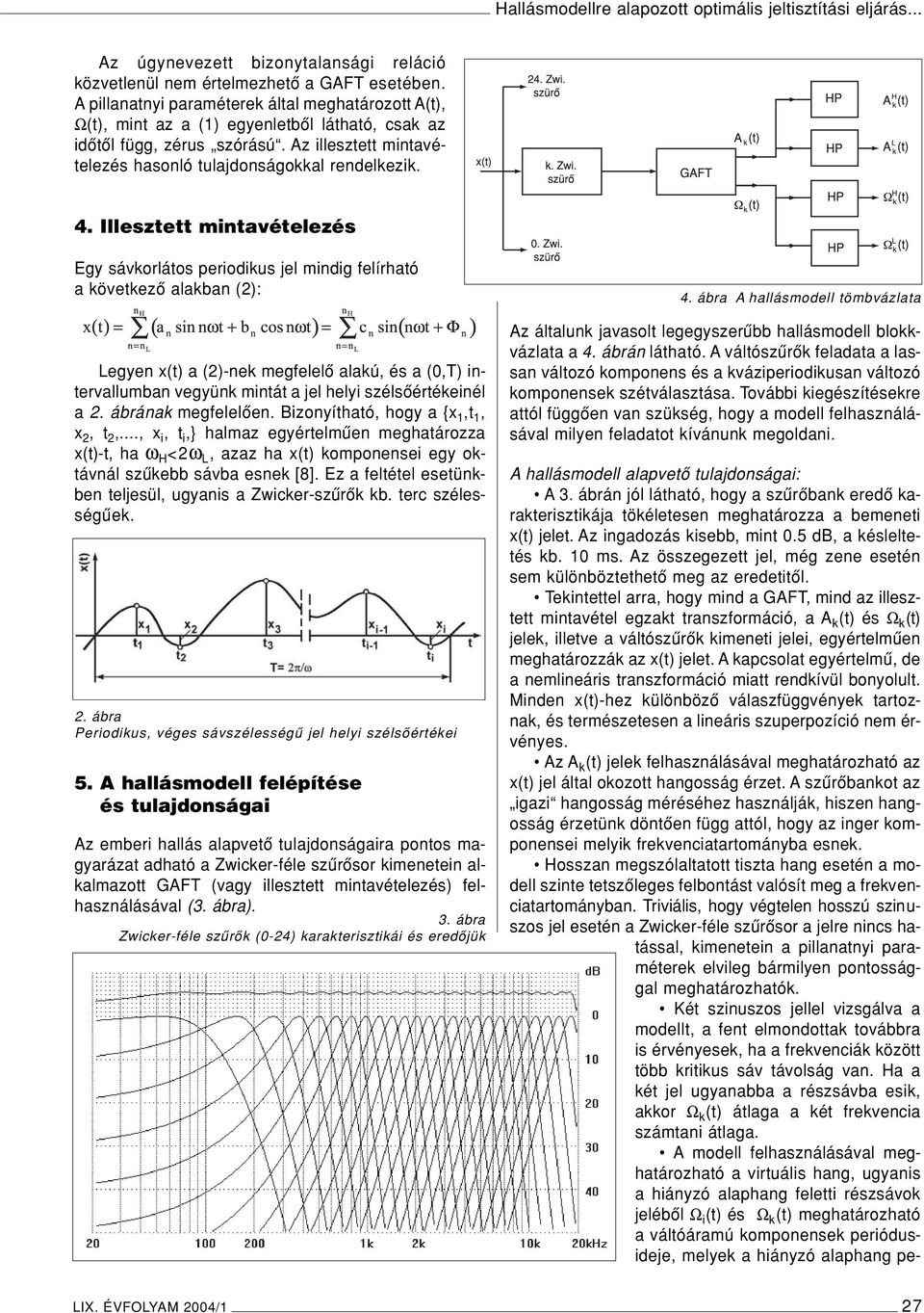 Illesztett mintavételezés Egy sávkorlátos periodikus jel mindig felírható a következô alakban (2): Legyen x(t) a (2)-nek megfelelô alakú, és a (0,T) intervallumban vegyünk mintát a jel helyi