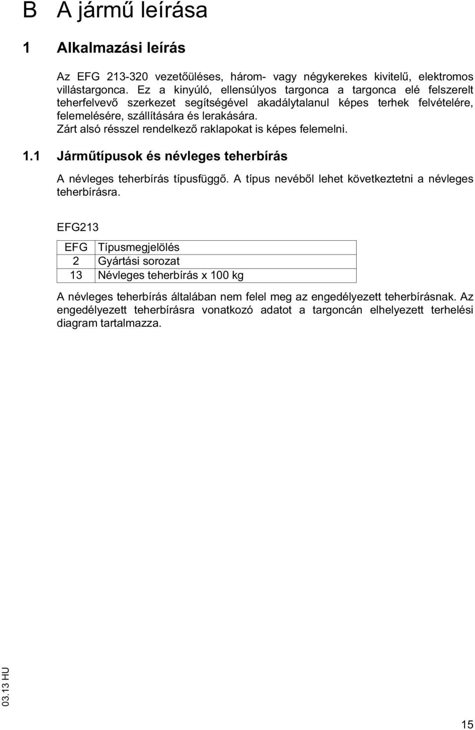 Zár alsó résszel rendelkez raklapoka is képes felemelni. 1.1 Járm ípusok és névleges eherbírás A névleges eherbírás ípusfügg.