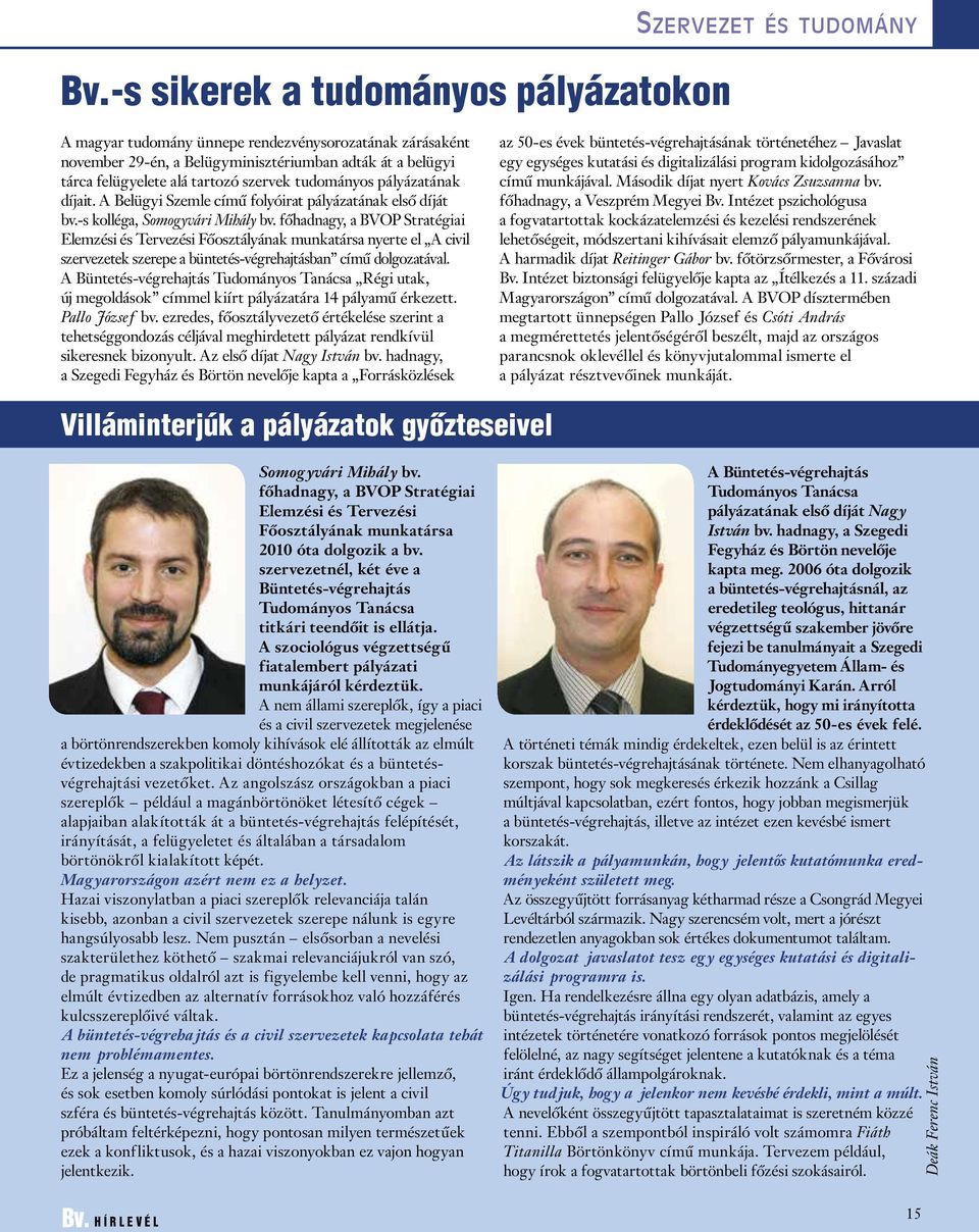 főhadnagy, a BVOP Stratégiai Elemzési és Tervezési Főosztályának munkatársa nyerte el A civil szervezetek szerepe a büntetés-végrehajtásban című dolgozatával.