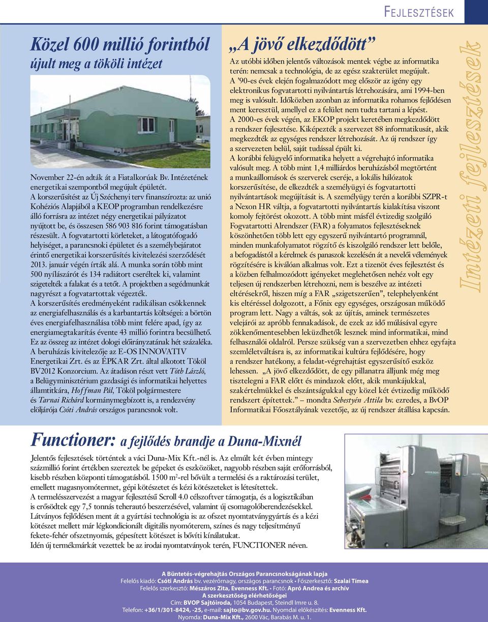 816 forint támogatásban részesült. A fogvatartotti körleteket, a látogatófogadó helyiséget, a parancsnoki épületet és a személybejáratot érintő energetikai korszerűsítés kivitelezési szerződését 2013.