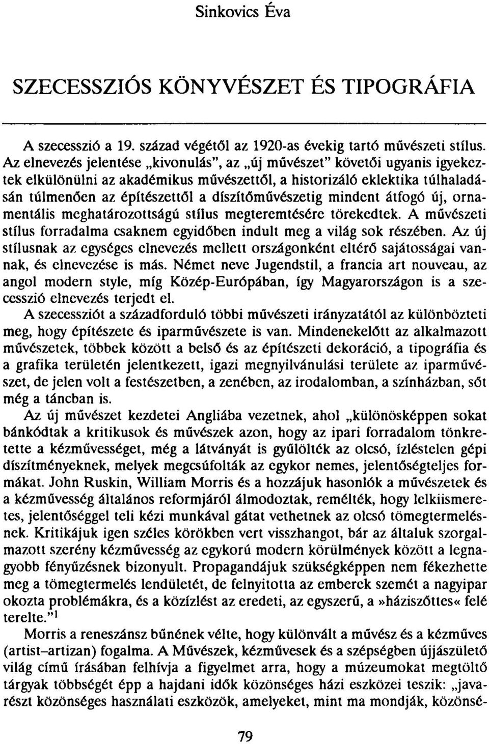 mindent átfogó új, ornamentális meghatározottságú stílus megteremtésére törekedtek. A művészeti stílus forradalma csaknem egyidőben indult meg a világ sok részében.